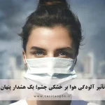 تأثیر آلودگی هوا بر خشکی چشم؛ یک هشدار پنهان