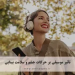 تأثیر موسیقی بر حرکات چشم و سلامت بینایی