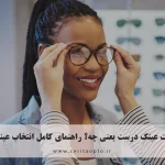 فیت عینک درست یعنی چه؟ راهنمای کامل انتخاب عینک مناسب چهره و دید